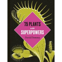 Plants with Superpowers: 75 Remarkable Plants for your Garden and Home