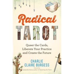 Radical Tarot: Queer the Cards, Liberate Your Practice and Create the Future