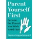 Parent Yourself First: Perfect for readers of Philippa Perry and The Body Keeps the Score
