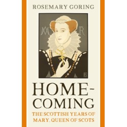 Homecoming: The Scottish Years of Mary, Queen of Scots