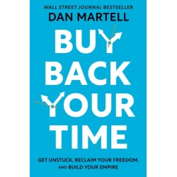 Buy Back Your Time: Get Unstuck, Reclaim Your Freedom, and Build Your Empire