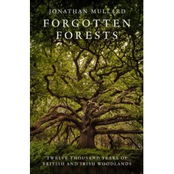 Forgotten Forests: Twelve Thousand Years of British and Irish Woodlands