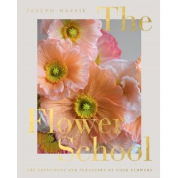 The Flower School: The Principles and Pleasures of Good Flowers