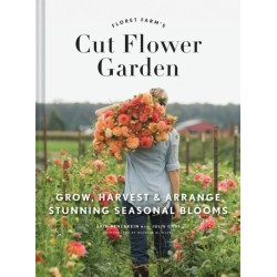Floret Farm's Cut Flower Garden: Grow, Harvest, and Arrange Stunning Seasonal Blooms