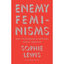 Enemy Feminisms: TERFs, Policewomen, and Girlbosses Against Liberation