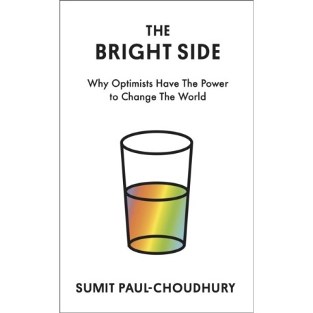 The Bright Side: Why Optimists Have the Power to Change the World
