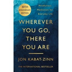Wherever You Go, There You Are: Mindfulness meditation for everyday life