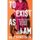 To Exist As I Am: A Doctor's Notes on Recovery and Radical Acceptance