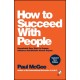How to Succeed with People: Remarkably Easy Ways to Engage, Influence and Motivate Almost Anyone