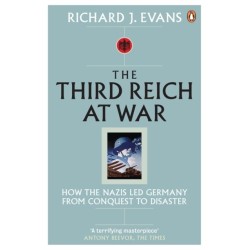 The Third Reich at War: How the Nazis Led Germany from Conquest to Disaster