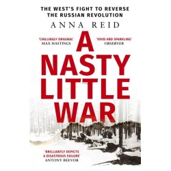 A Nasty Little War: The West's Fight to Reverse the Russian Revolution