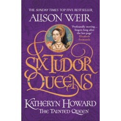 Six Tudor Queens: Katheryn Howard, The Tainted Queen: Six Tudor Queens 5