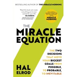 The Miracle Equation: You Are Only Two Decisions Away From Everything You Want