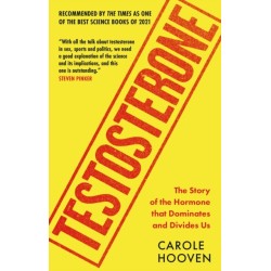 Testosterone: The Story of the Hormone that Dominates and Divides Us