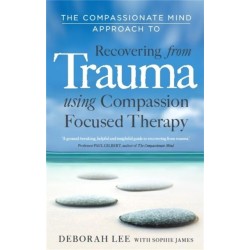 The Compassionate Mind Approach to Recovering from Trauma: Using Compassion Focused Therapy