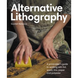 Alternative Lithography: A printmaker's guide to working with foil, wood, lino, paper and polyester