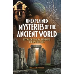Unexplained Mysteries of the Ancient World: Extraordinary Enigmas from History