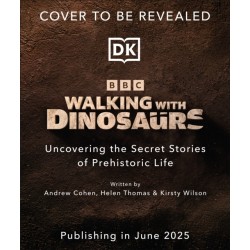 BBC Walking With Dinosaurs: Uncovering the Secret Stories of Prehistoric Life