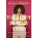 The Glory in Your Story: Activating a Fearless Faith to Change Your Life, Your Career, and the World