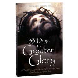 33 Days to a Greater Glory: A Total Consecration to the Father through Jesus - Based on the Gospel of John