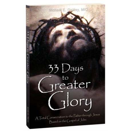 33 Days to a Greater Glory: A Total Consecration to the Father through Jesus - Based on the Gospel of John