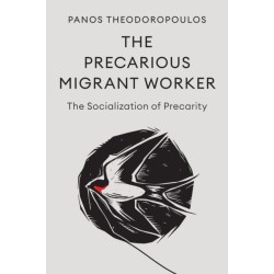 The Precarious Migrant Worker: The Socialization of Precarity