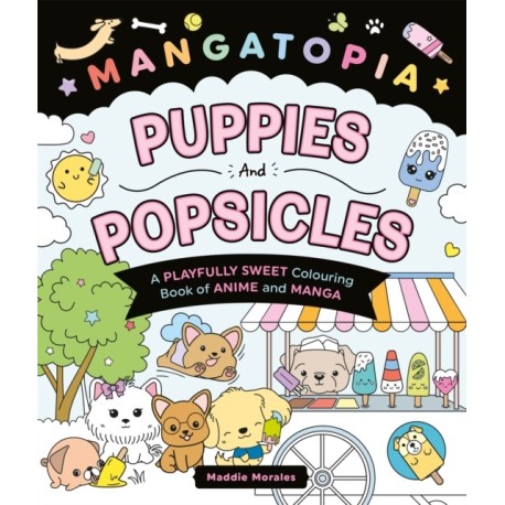 Mangatopia Puppies and Popsicles: A Playfully Sweet Colouring Book of Anime and Manga