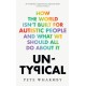 Untypical: How the World Isn’t Built for Autistic People and What We Should All Do About it