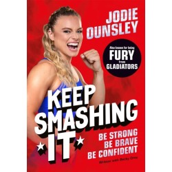 Keep Smashing It: Be Strong, Be Brave, Be Confident: by Jodie Ounsley – also known as being Fury from Gladiators!