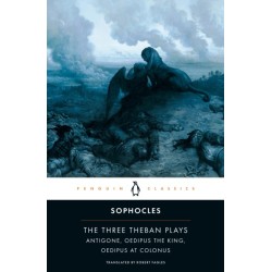 The Three Theban Plays: Antigone, Oedipus the King, Oedipus at Colonus