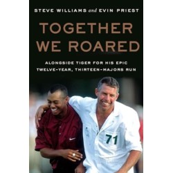 Together We Roared: Alongside Tiger for His Epic Twelve-Year, Thirteen-Majors Run