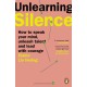 Unlearning Silence: How to speak your mind, unleash talent and lead with courage