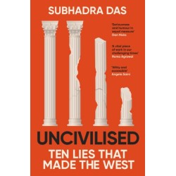 Uncivilised: A science historian explores ten founding ideas of Western civilisation and unearths their flaws