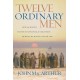 Twelve Ordinary Men: How the Master Shaped His Disciples for Greatness, and What He Wants to Do with You