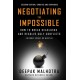 Negotiating the Impossible, Second Edition: How to Break Deadlocks and Resolve Ugly Conflicts (without Money or Muscle)
