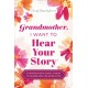 Grandmother, I Want to Hear Your Story (Expanded Edition): A Grandmother's Guided Journal to Share Her Life & Her Love