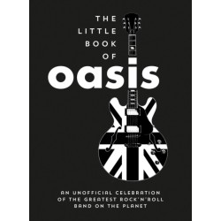 The Little Book of Oasis: An Unofficial Celebration of the Greatest Rock 'n' Roll Band on the Planet