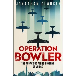 Operation Bowler: The Audacious Allied Bombing of Venice