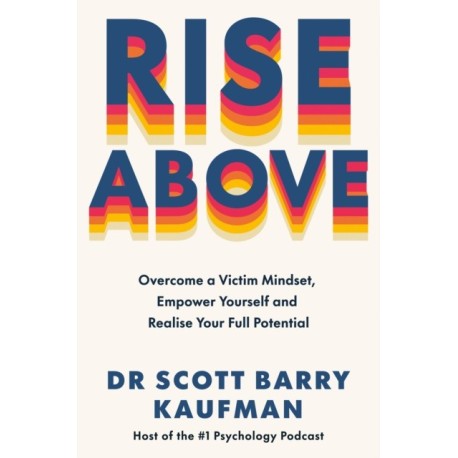 Rise Above: Overcome a Victim Mindset, Empower Yourself and Realise Your Full Potential