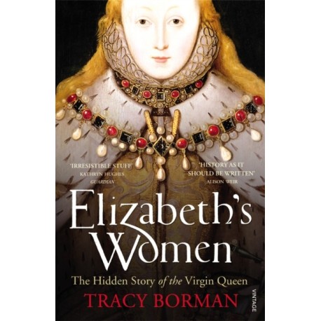 Elizabeth's Women: The Hidden Story of the Virgin Queen