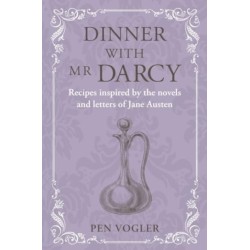 Dinner with Mr Darcy: Recipes Inspired by the Novels and Letters of Jane Austen