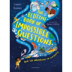 The Bedtime Book of Impossible Questions: Solving children’s weird and wonderful questions with SCIENCE!