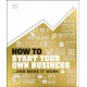 How to Start Your Own Business: And Make it Work