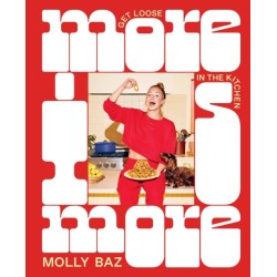 More Is More: Get Loose in the Kitchen: A Cookbook