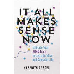 It All Makes Sense Now: Embrace Your ADHD Brain to Live a Creative and Colourful Life