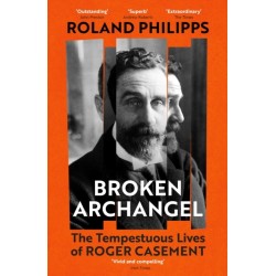 Broken Archangel: The Tempestuous Lives of Roger Casement