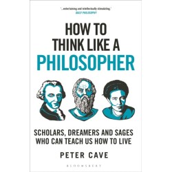How to Think Like a Philosopher: Scholars, Dreamers and Sages Who Can Teach Us How to Live