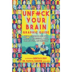 Unfuck Your Brain Graphic Guide: Using Science to Get Over Anxiety, Depression, Anger, Freak-outs, and Triggers