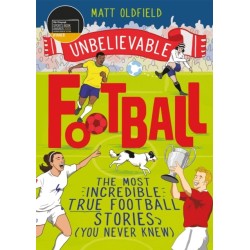 The The Most Incredible True Football Stories (You Never Knew): Winner of the Telegraph Children's Sports Book of the Year