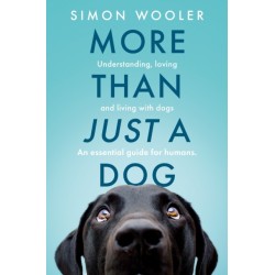 More Than Just a Dog: Understanding, Loving and Living with Dogs. an Essential Guide for Humans.